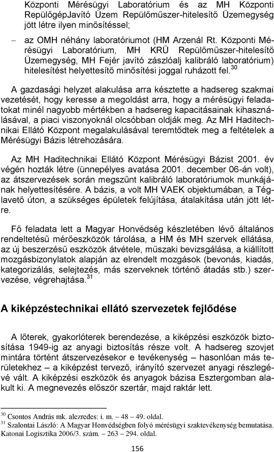 30 A gazdasági helyzet alakulása arra késztette a hadsereg szakmai vezetését, hogy keresse a megoldást arra, hogy a mérésügyi feladatokat minél nagyobb mértékben a hadsereg kapacitásainak