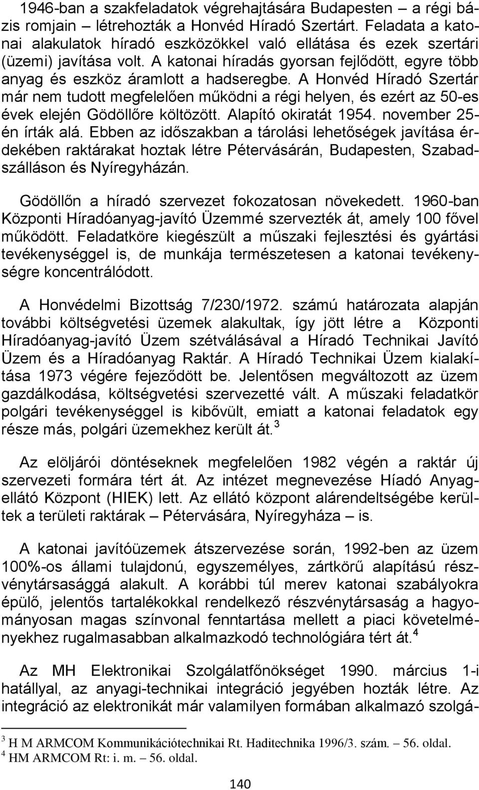 A Honvéd Híradó Szertár már nem tudott megfelelően működni a régi helyen, és ezért az 50-es évek elején Gödöllőre költözött. Alapító okiratát 1954. november 25- én írták alá.