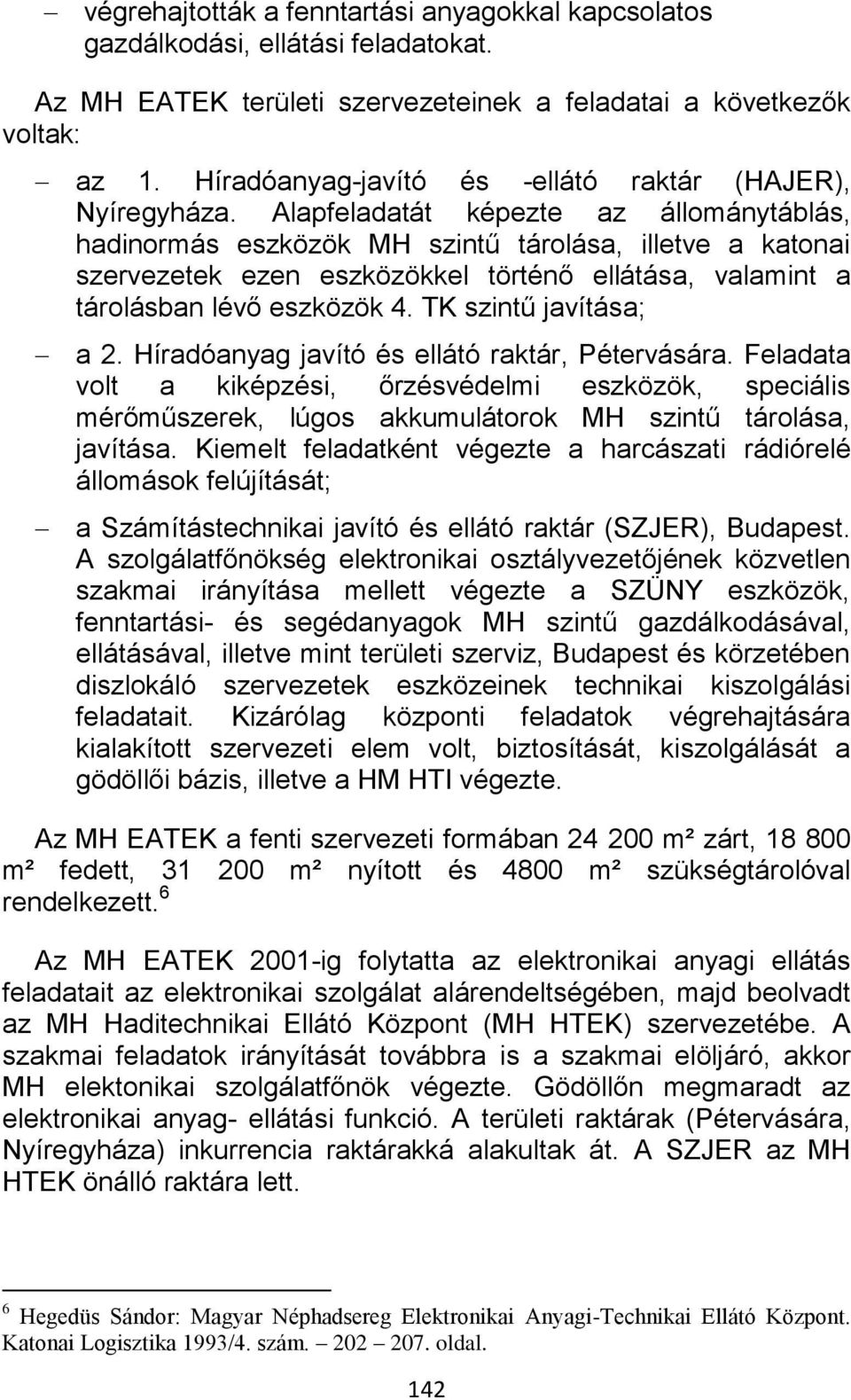 Alapfeladatát képezte az állománytáblás, hadinormás eszközök MH szintű tárolása, illetve a katonai szervezetek ezen eszközökkel történő ellátása, valamint a tárolásban lévő eszközök 4.