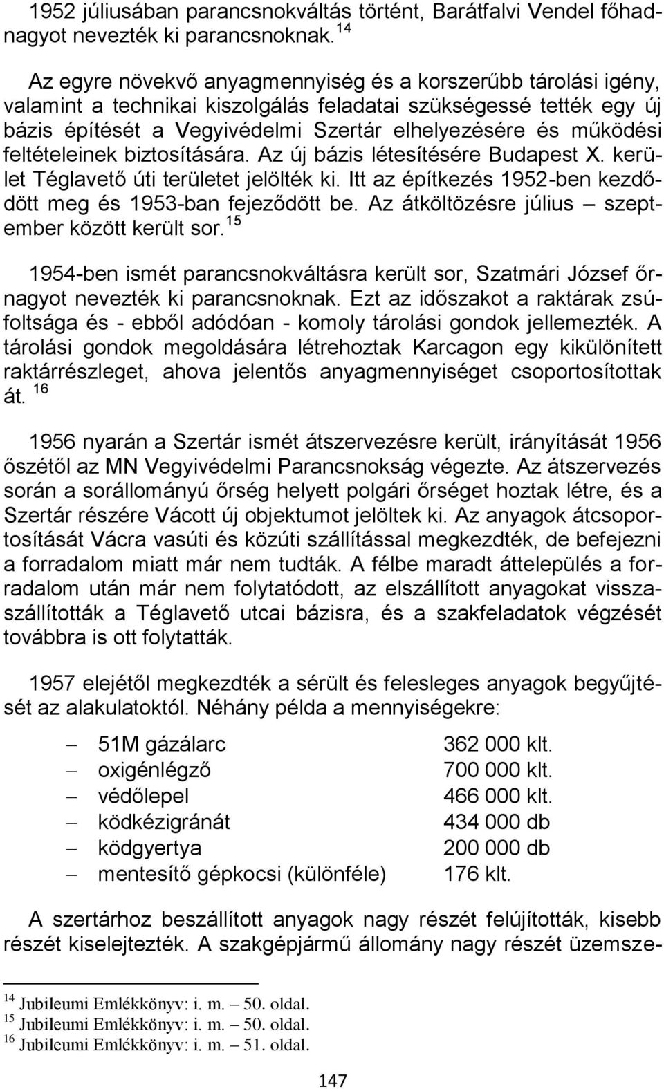 feltételeinek biztosítására. Az új bázis létesítésére Budapest X. kerület Téglavető úti területet jelölték ki. Itt az építkezés 1952-ben kezdődött meg és 1953-ban fejeződött be.