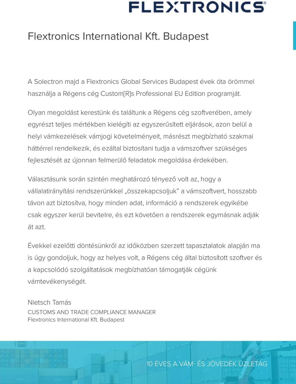 másrészt megbízható szakmai háttérrel rendelkezik, és ezáltal biztosítani tudja a vámszoftver szükséges fejlesztését az újonnan felmerülő feladatok megoldása érdekében.