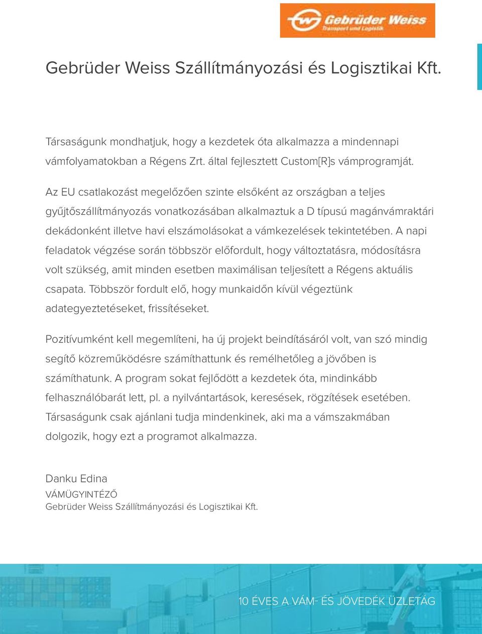 tekintetében. A napi feladatok végzése során többször előfordult, hogy változtatásra, módosításra volt szükség, amit minden esetben maximálisan teljesített a Régens aktuális csapata.