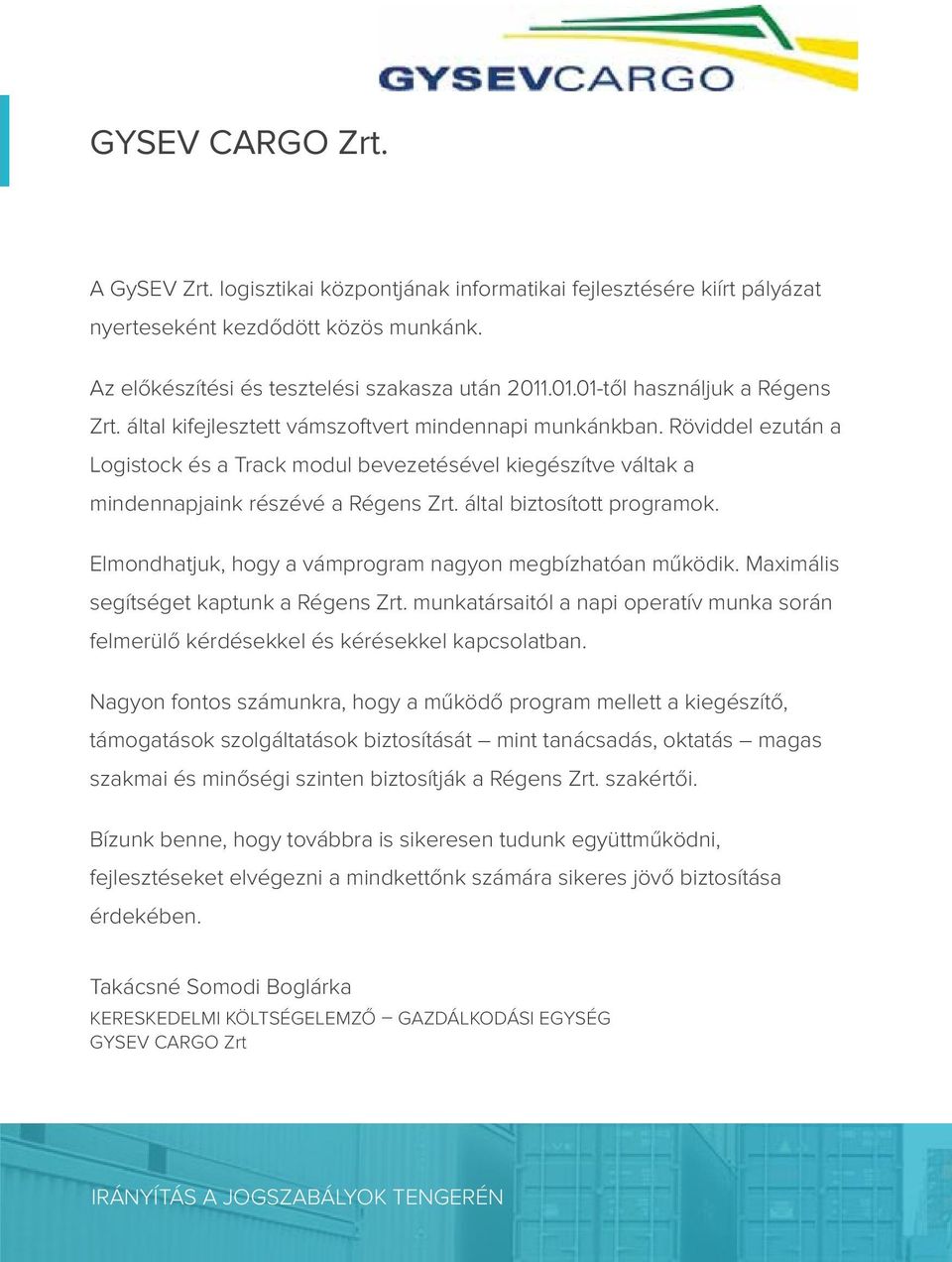 Röviddel ezután a Logistock és a Track modul bevezetésével kiegészítve váltak a mindennapjaink részévé a Régens Zrt. által biztosított programok.