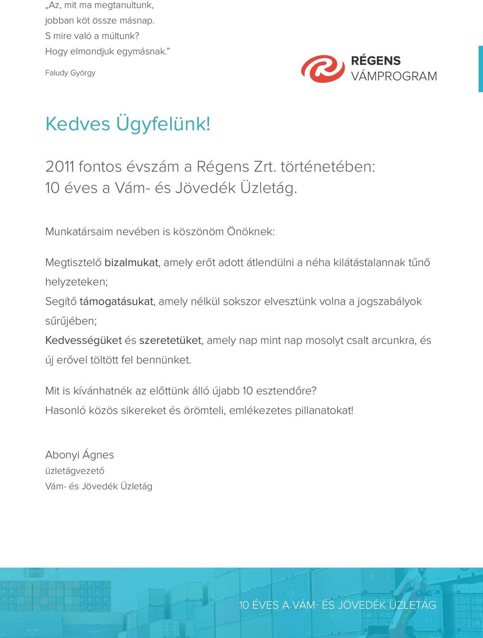 Munkatársaim nevében is köszönöm Önöknek: Megtisztelő bizalmukat, amely erőt adott átlendülni a néha kilátástalannak tűnő helyzeteken; Segítő támogatásukat, amely nélkül sokszor elvesztünk