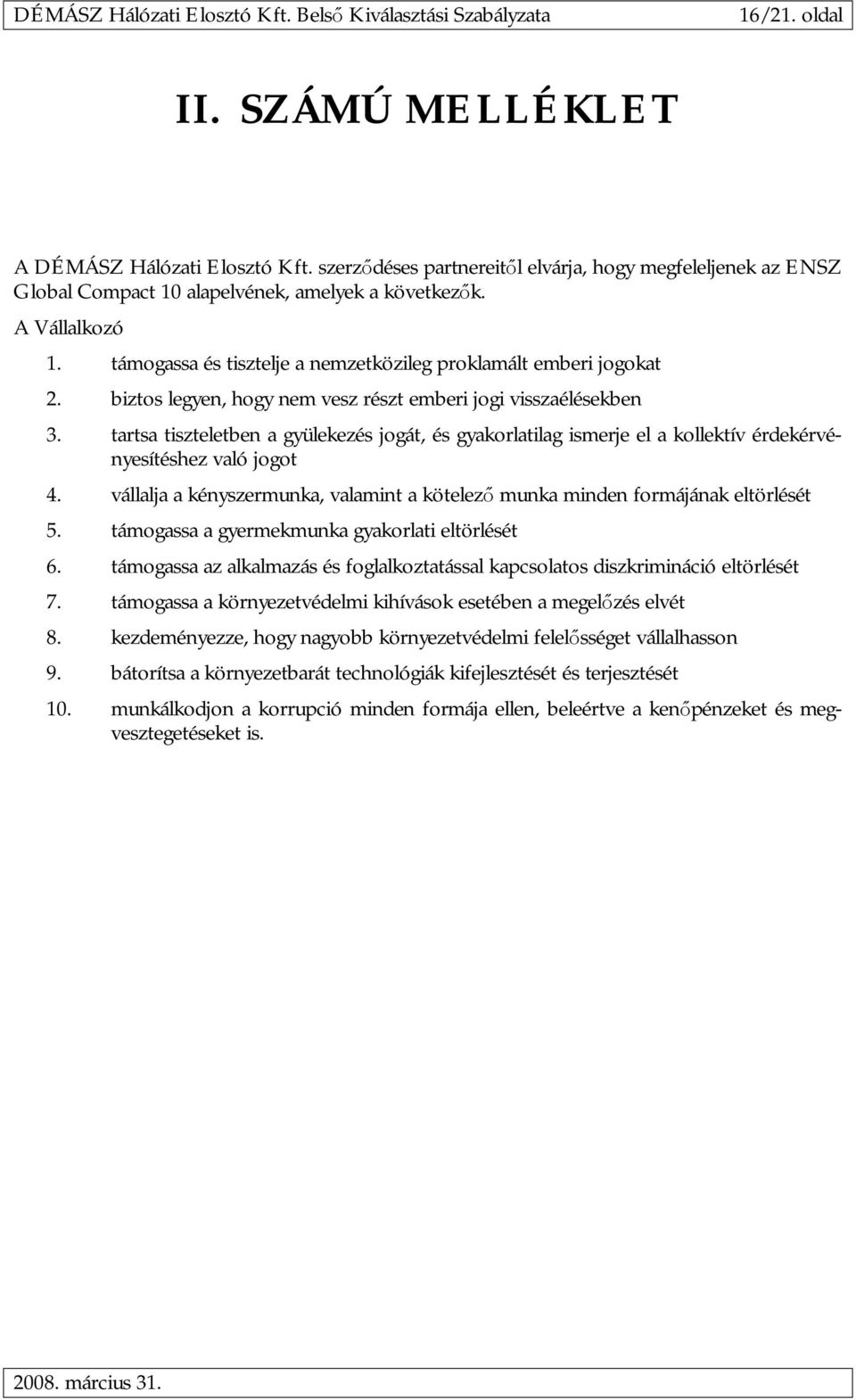 tartsa tiszteletben a gyülekezés jogát, és gyakorlatilag ismerje el a kollektív érdekérvényesítéshez való jogot 4. vállalja a kényszermunka, valamint a kötelező munka minden formájának eltörlését 5.