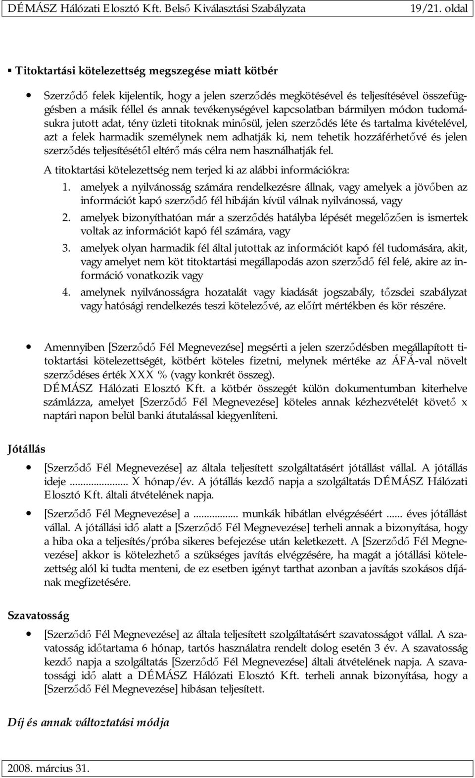 kapcsolatban bármilyen módon tudomásukra jutott adat, tény üzleti titoknak minősül, jelen szerződés léte és tartalma kivételével, azt a felek harmadik személynek nem adhatják ki, nem tehetik