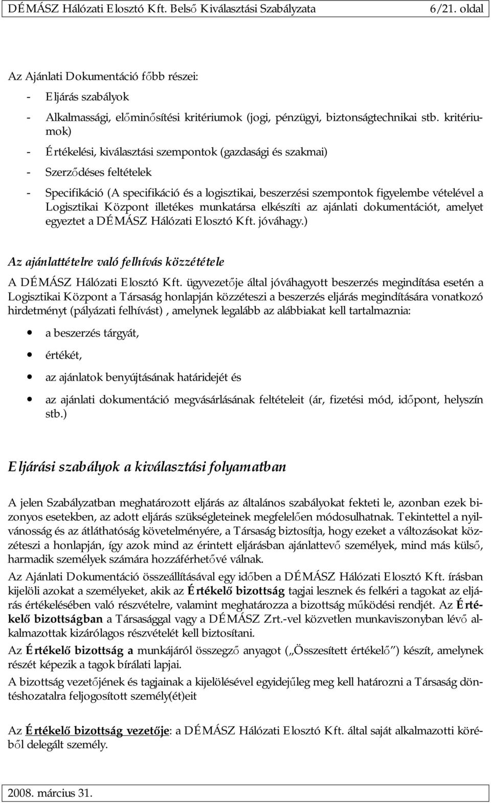 Logisztikai Központ illetékes munkatársa elkészíti az ajánlati dokumentációt, amelyet egyeztet a DÉMÁSZ Hálózati Elosztó Kft. jóváhagy.