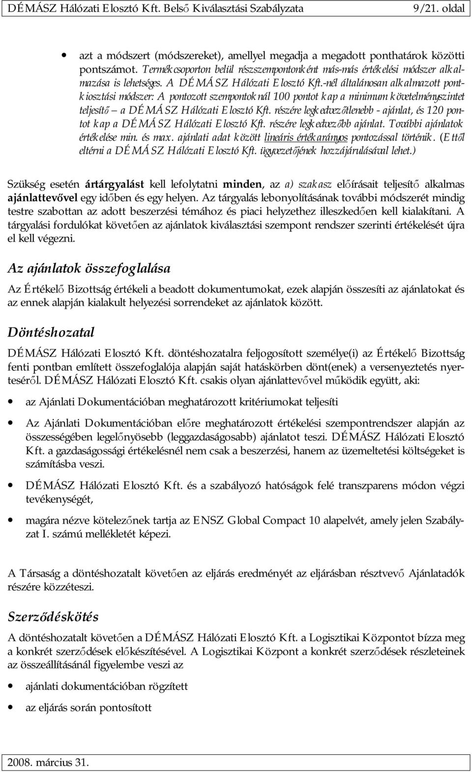 részére legkedvezőtlenebb - ajánlat, és 120 pontot kap a DÉMÁSZ Hálózati Elosztó Kft. részére legkedvezőbb ajánlat. További ajánlatok értékelése min. és max.