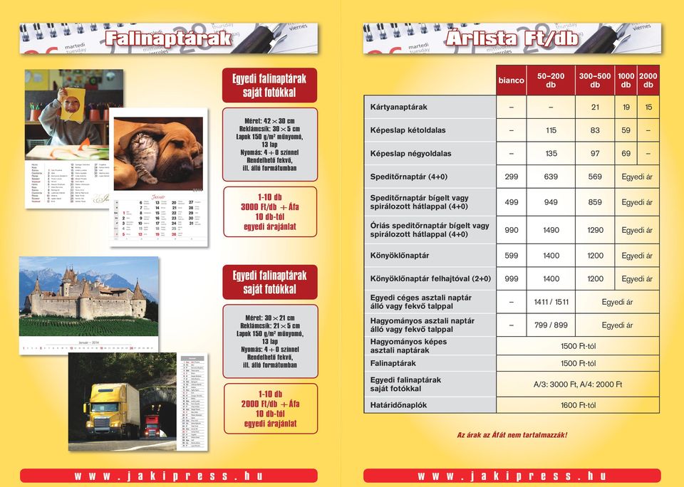 -tól egyedi árajánlat Speditõrnaptár bígelt vagy spirálozott hátlappal (4+0) Óriás speditõrnaptár bígelt vagy spirálozott hátlappal (4+0) 499 949 859 Egyedi ár 990 1490 1290 Egyedi ár Könyöklõnaptár