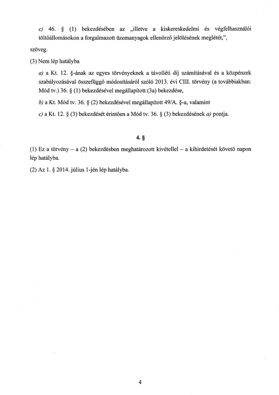 törvény (a továbbiakban : Mód tv.) 36. (1) bekezdésével megállapított (3a) bekezdése, b) a Kt. Mód tv. 36. (2) bekezdésével megállapított 49/A. -a, valamint c) a Kt. 12.