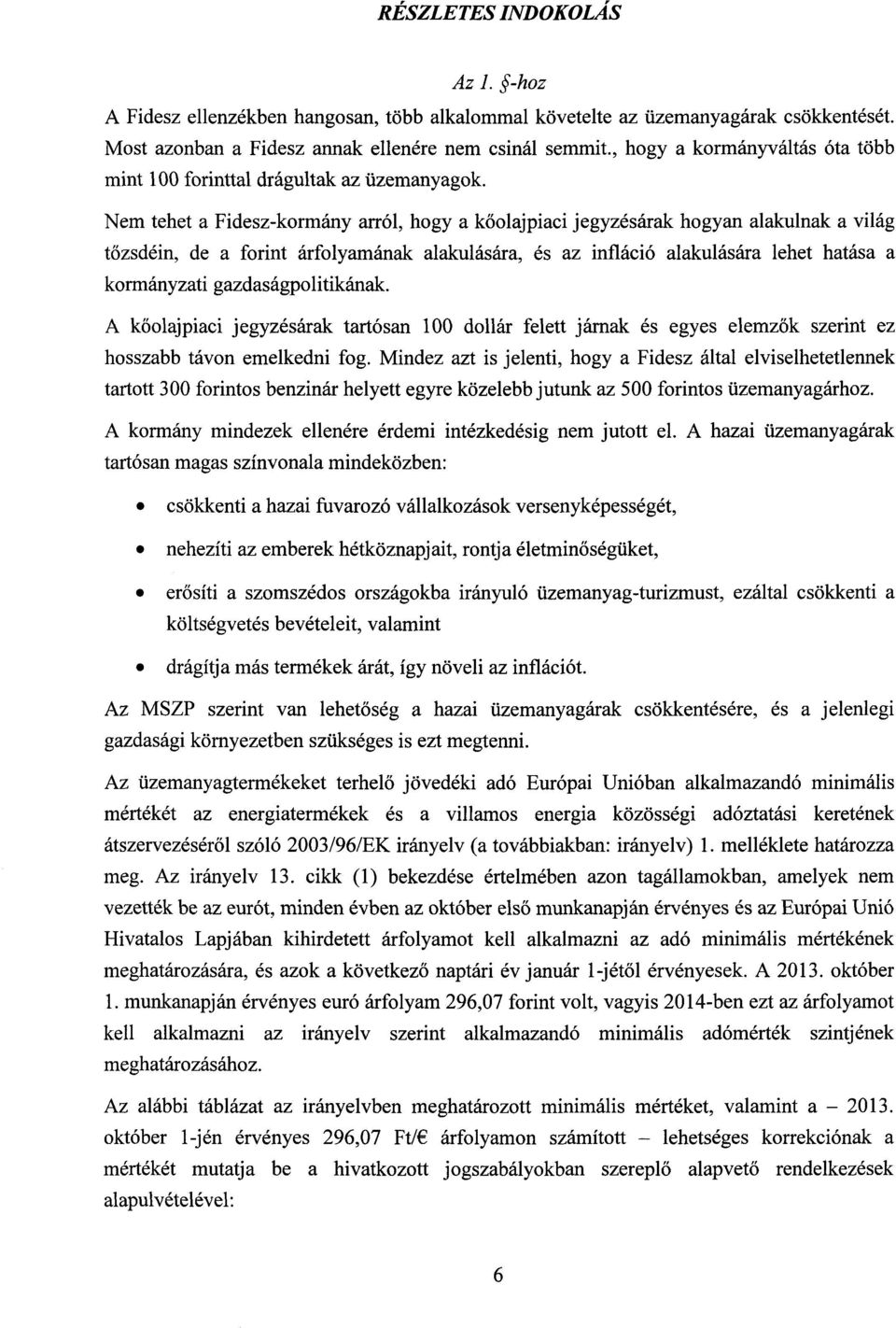 Nem tehet a Fidesz-kormány arról, hogy a k őolajpiaci jegyzésárak hogyan alakulnak a vilá g tőzsdéin, de a forint árfolyamának alakulására, és az infláció alakulására lehet hatása a kormányzati