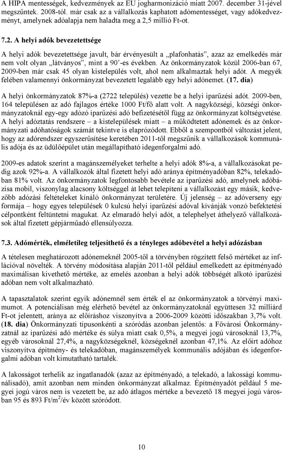 5 millió Ft-ot. 7.2. A helyi adók bevezetettsége A helyi adók bevezetettsége javult, bár érvényesült a plafonhatás, azaz az emelkedés már nem volt olyan látványos, mint a 90 -es években.