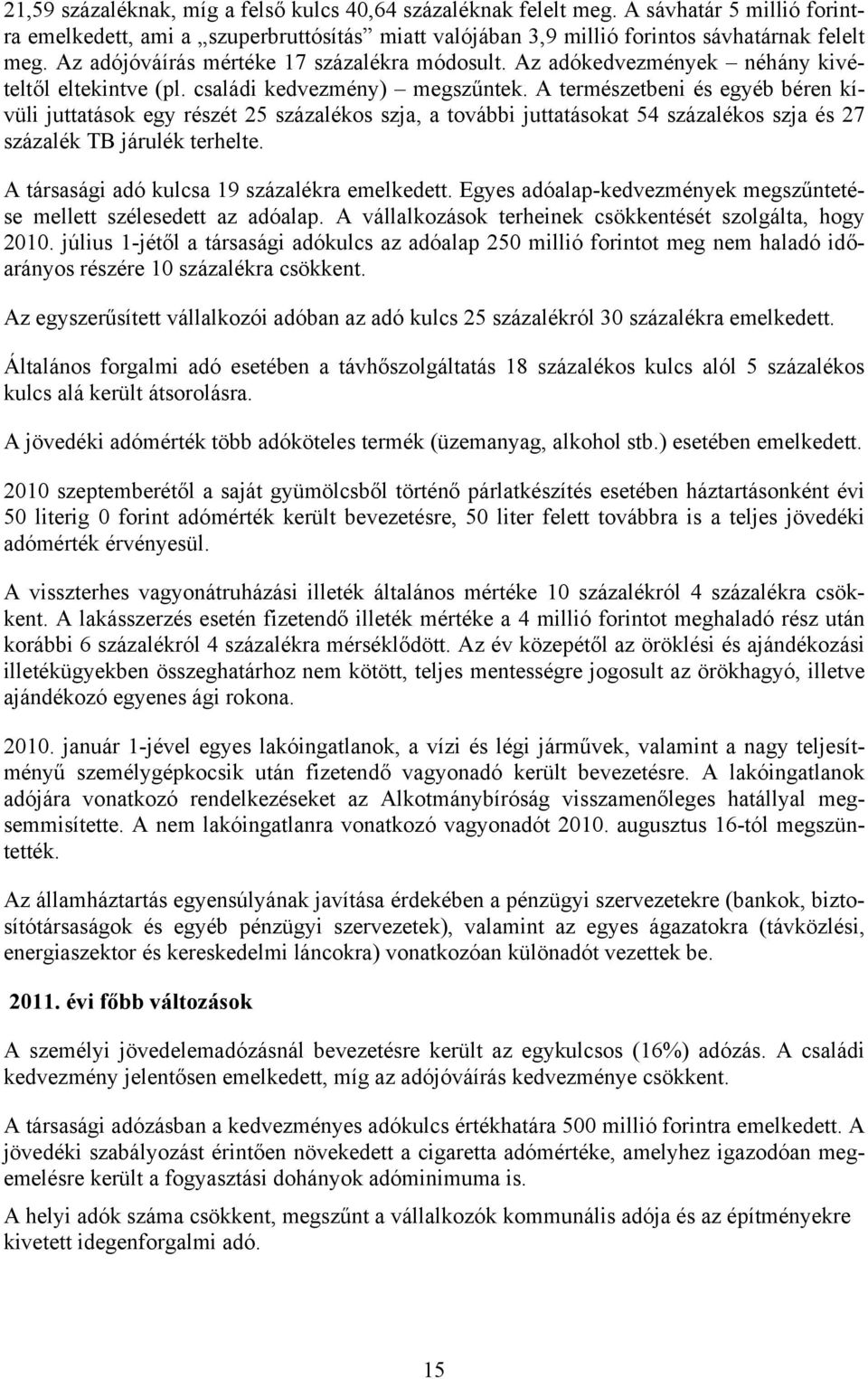 A természetbeni és egyéb béren kívüli juttatások egy részét 25 százalékos szja, a további juttatásokat 54 százalékos szja és 27 százalék TB járulék terhelte.