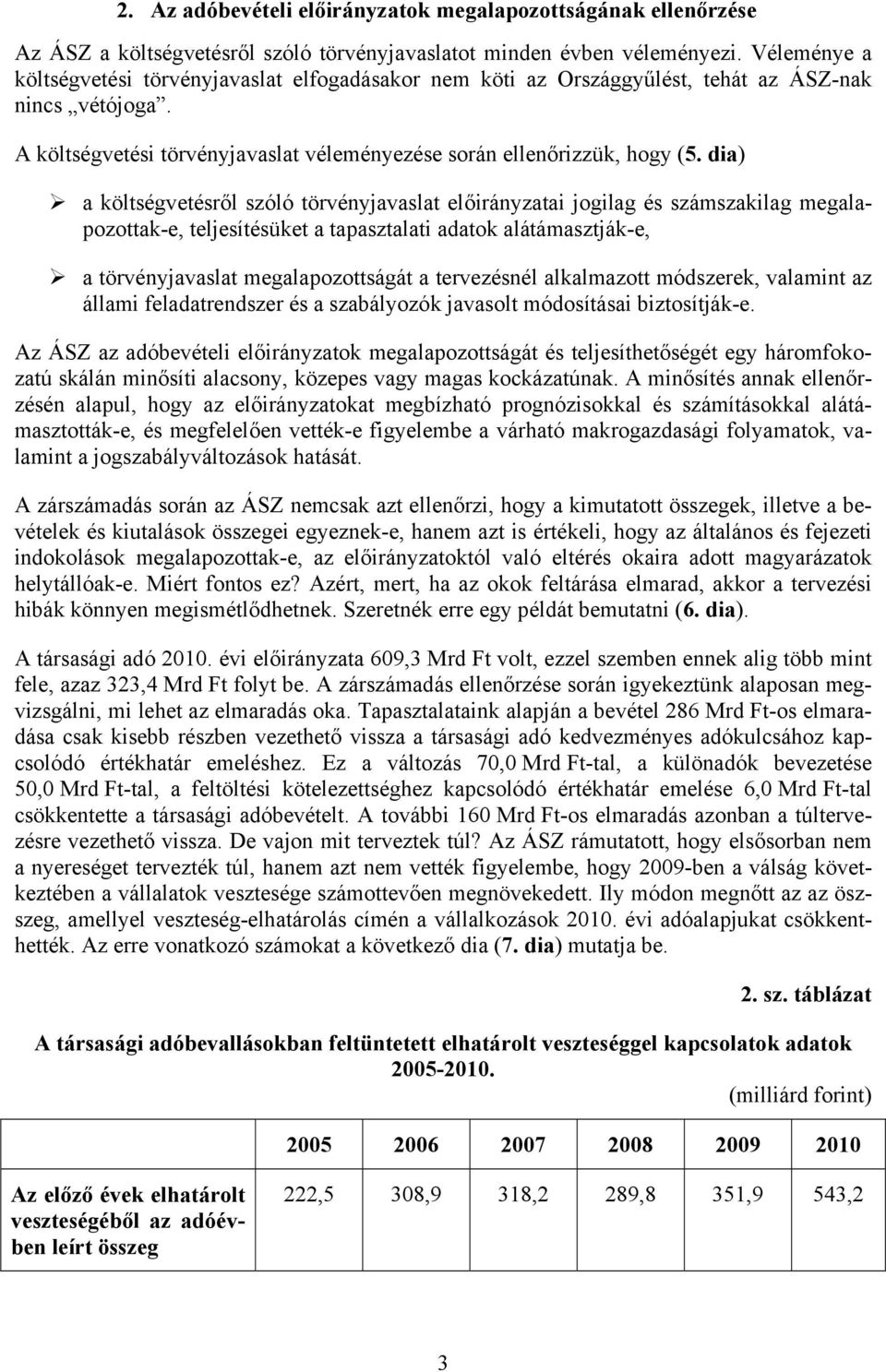 dia) a költségvetésről szóló törvényjavaslat előirányzatai jogilag és számszakilag megalapozottak-e, teljesítésüket a tapasztalati adatok alátámasztják-e, a törvényjavaslat megalapozottságát a