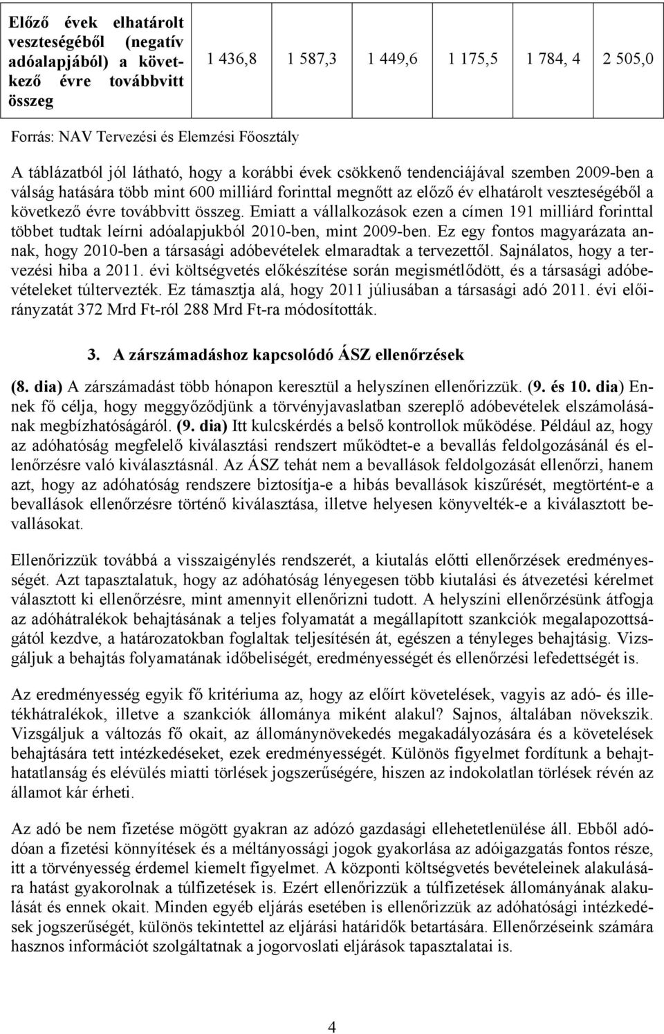 továbbvitt összeg. Emiatt a vállalkozások ezen a címen 191 milliárd forinttal többet tudtak leírni adóalapjukból 2010-ben, mint 2009-ben.