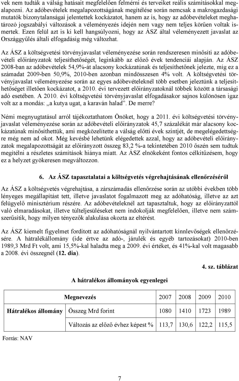 véleményezés idején nem vagy nem teljes körűen voltak ismertek. Ezen felül azt is ki kell hangsúlyozni, hogy az ÁSZ által véleményezett javaslat az Országgyűlés általi elfogadásig még változhat.