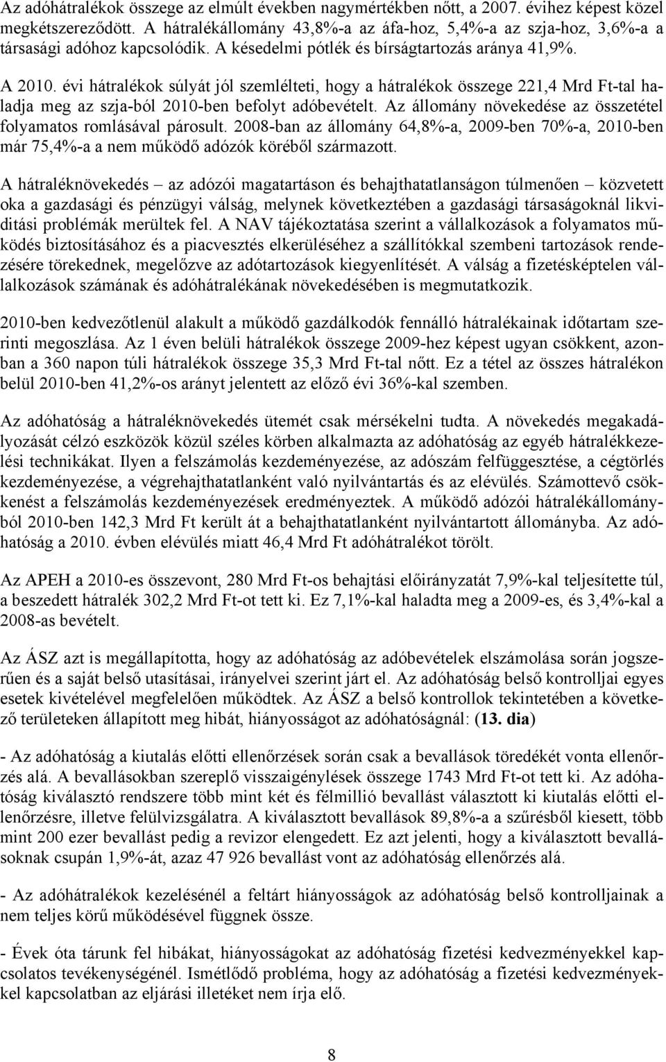 évi hátralékok súlyát jól szemlélteti, hogy a hátralékok összege 221,4 Mrd Ft-tal haladja meg az szja-ból 2010-ben befolyt adóbevételt.