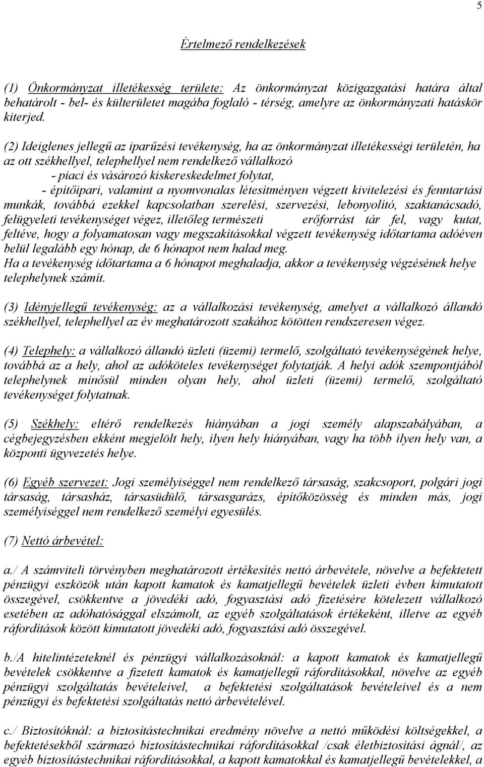 (2) Ideiglenes jellegű az iparűzési tevékenység, ha az önkormányzat illetékességi területén, ha az ott székhellyel, telephellyel nem rendelkező vállalkozó - piaci és vásározó kiskereskedelmet