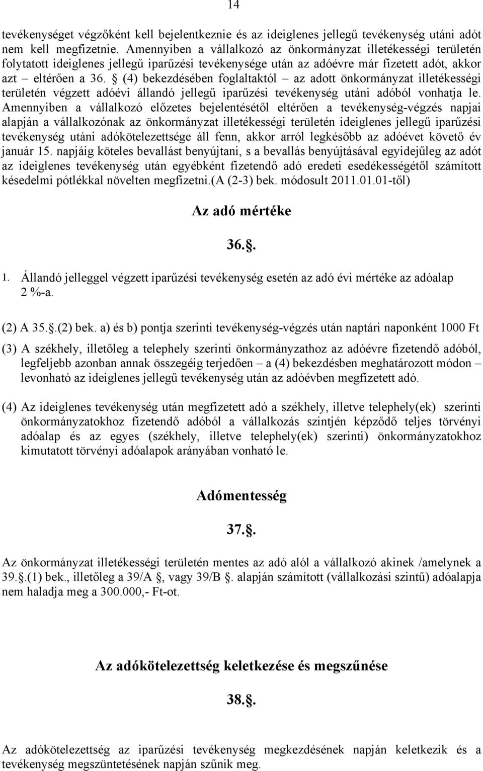 (4) bekezdésében foglaltaktól az adott önkormányzat illetékességi területén végzett adóévi állandó jellegű iparűzési tevékenység utáni adóból vonhatja le.