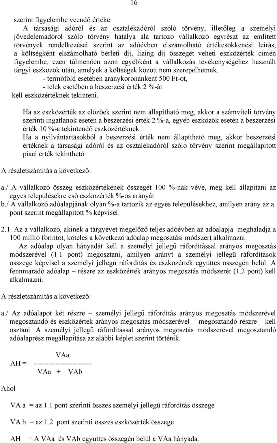 adóévben elszámolható értékcsökkenési leírás, a költségként elszámolható bérleti díj, lízing díj összegét veheti eszközérték címén figyelembe, ezen túlmenően azon egyébként a vállalkozás