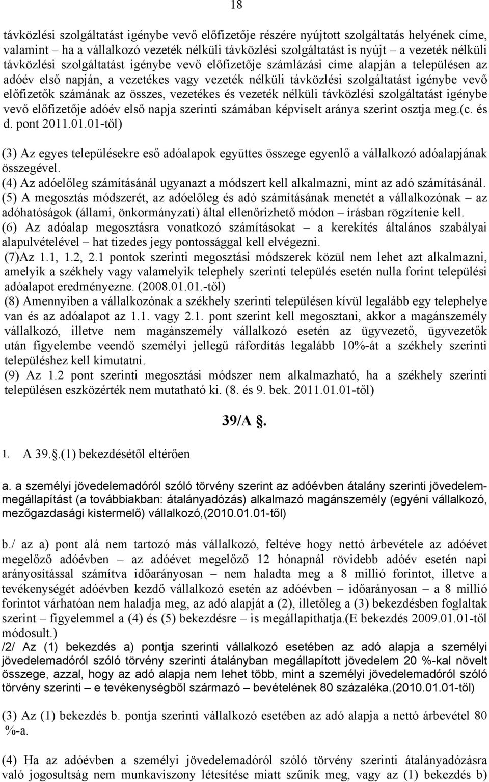 számának az összes, vezetékes és vezeték nélküli távközlési szolgáltatást igénybe vevő előfizetője adóév első napja szerinti számában képviselt aránya szerint osztja meg.(c. és d. pont 2011