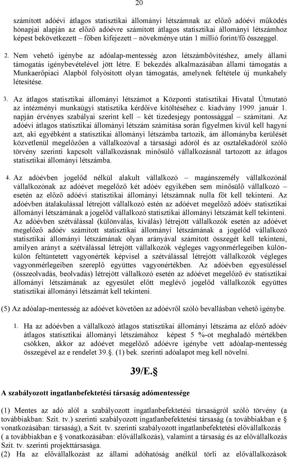 E bekezdés alkalmazásában állami támogatás a Munkaerőpiaci Alapból folyósított olyan támogatás, amelynek feltétele új munkahely létesítése. 3.