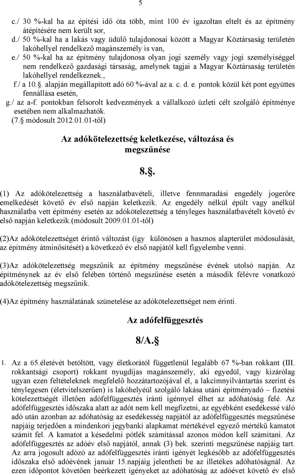 / 50 %-kal ha az építmény tulajdonosa olyan jogi személy vagy jogi személyiséggel nem rendelkező gazdasági társaság, amelynek tagjai a Magyar Köztársaság területén lakóhellyel rendelkeznek., f./ a 10.