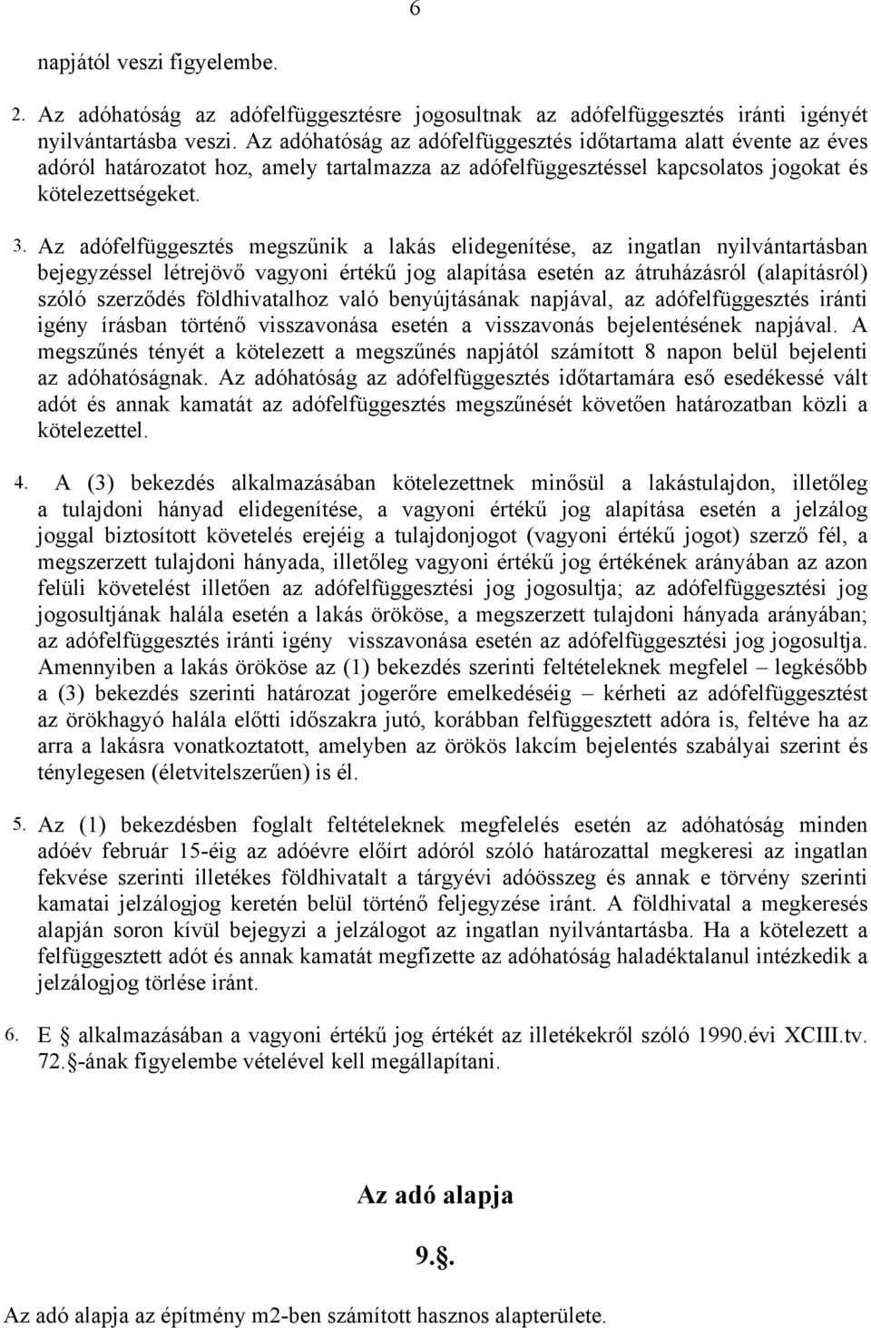 Az adófelfüggesztés megszűnik a lakás elidegenítése, az ingatlan nyilvántartásban bejegyzéssel létrejövő vagyoni értékű jog alapítása esetén az átruházásról (alapításról) szóló szerződés