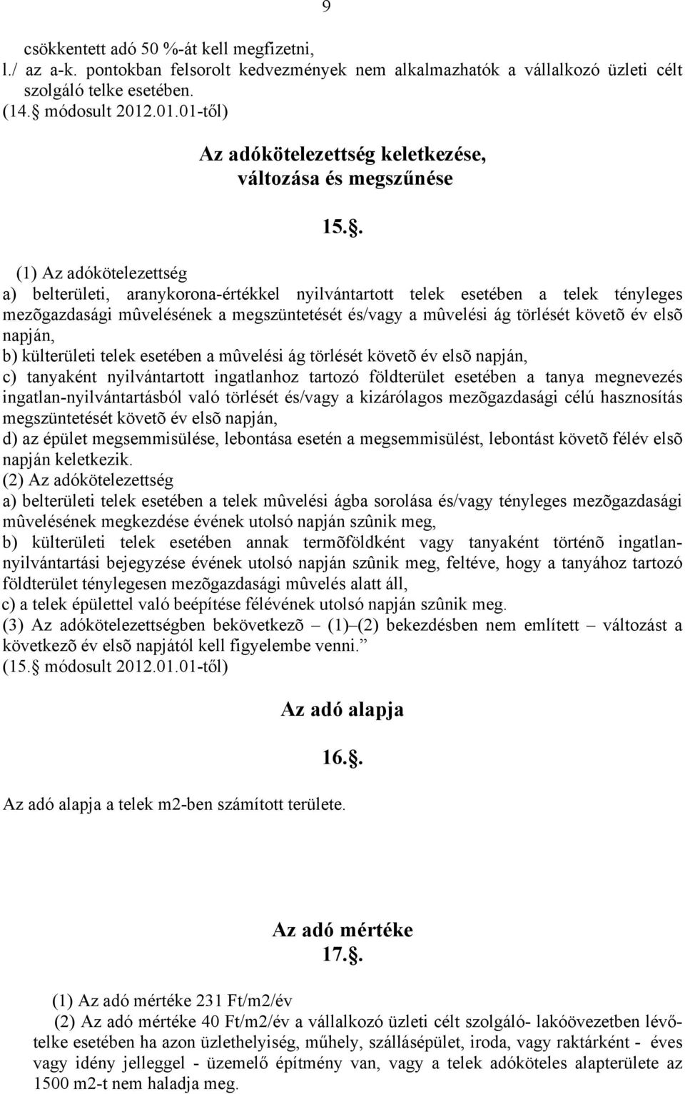 . (1) Az adókötelezettség a) belterületi, aranykorona-értékkel nyilvántartott telek esetében a telek tényleges mezõgazdasági mûvelésének a megszüntetését és/vagy a mûvelési ág törlését követõ év elsõ