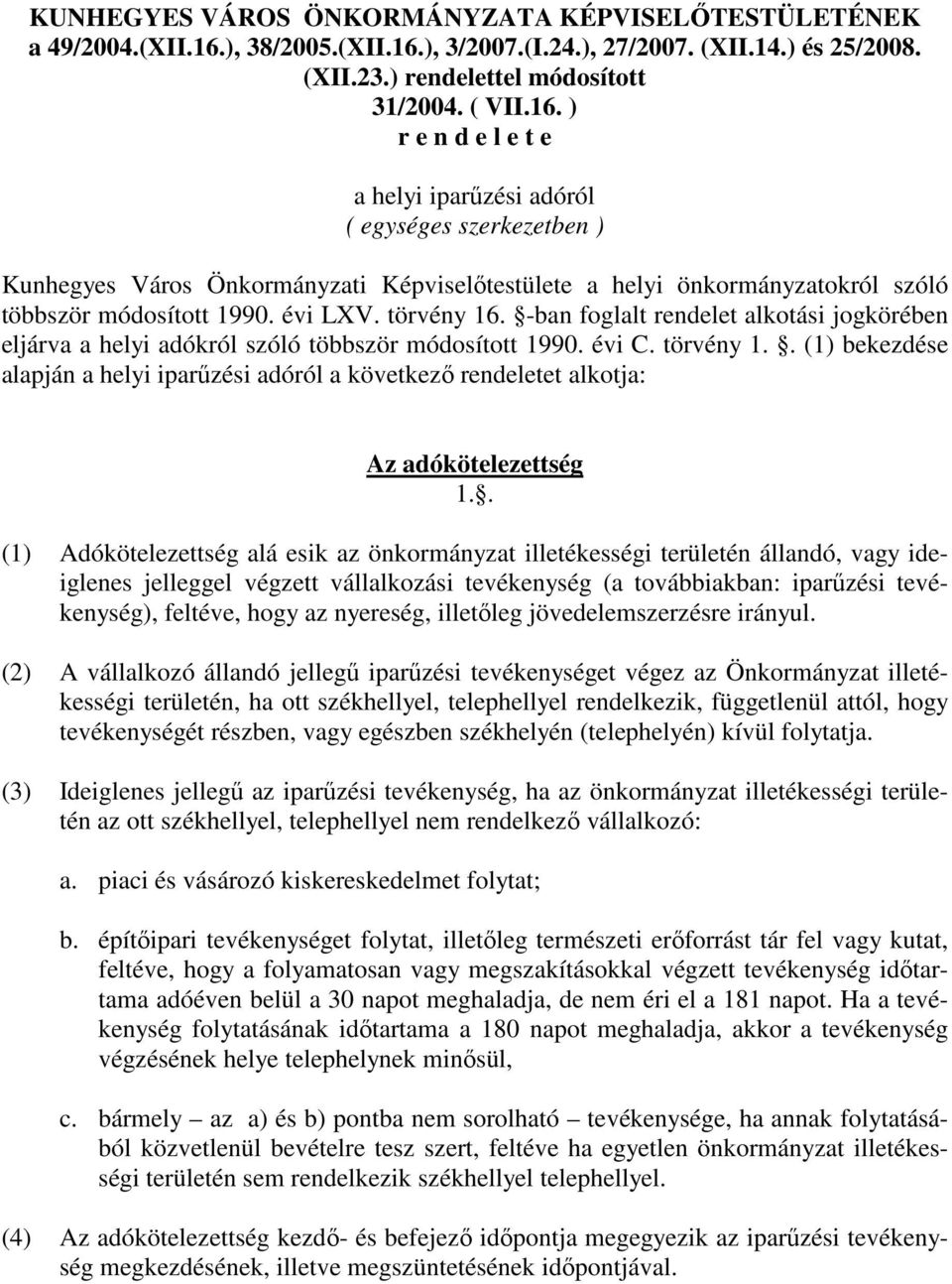 évi LXV. törvény 16. -ban foglalt rendelet alkotási jogkörében eljárva a helyi adókról szóló többször módosított 1990. évi C. törvény 1.. (1) bekezdése alapján a helyi iparűzési adóról a következő rendeletet alkotja: Az adókötelezettség 1.