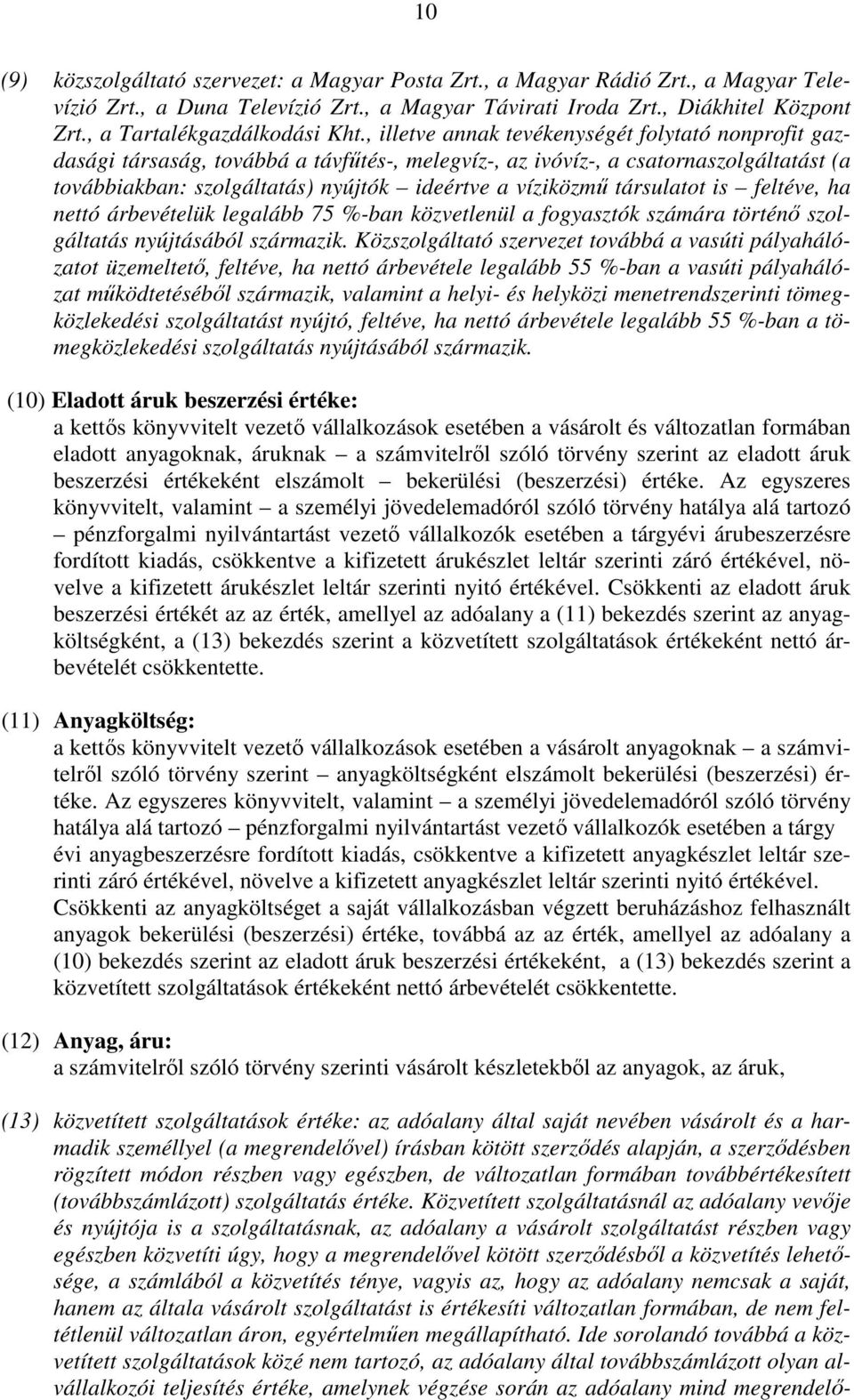 , illetve annak tevékenységét folytató nonprofit gazdasági társaság, továbbá a távfűtés-, melegvíz-, az ivóvíz-, a csatornaszolgáltatást (a továbbiakban: szolgáltatás) nyújtók ideértve a víziközmű