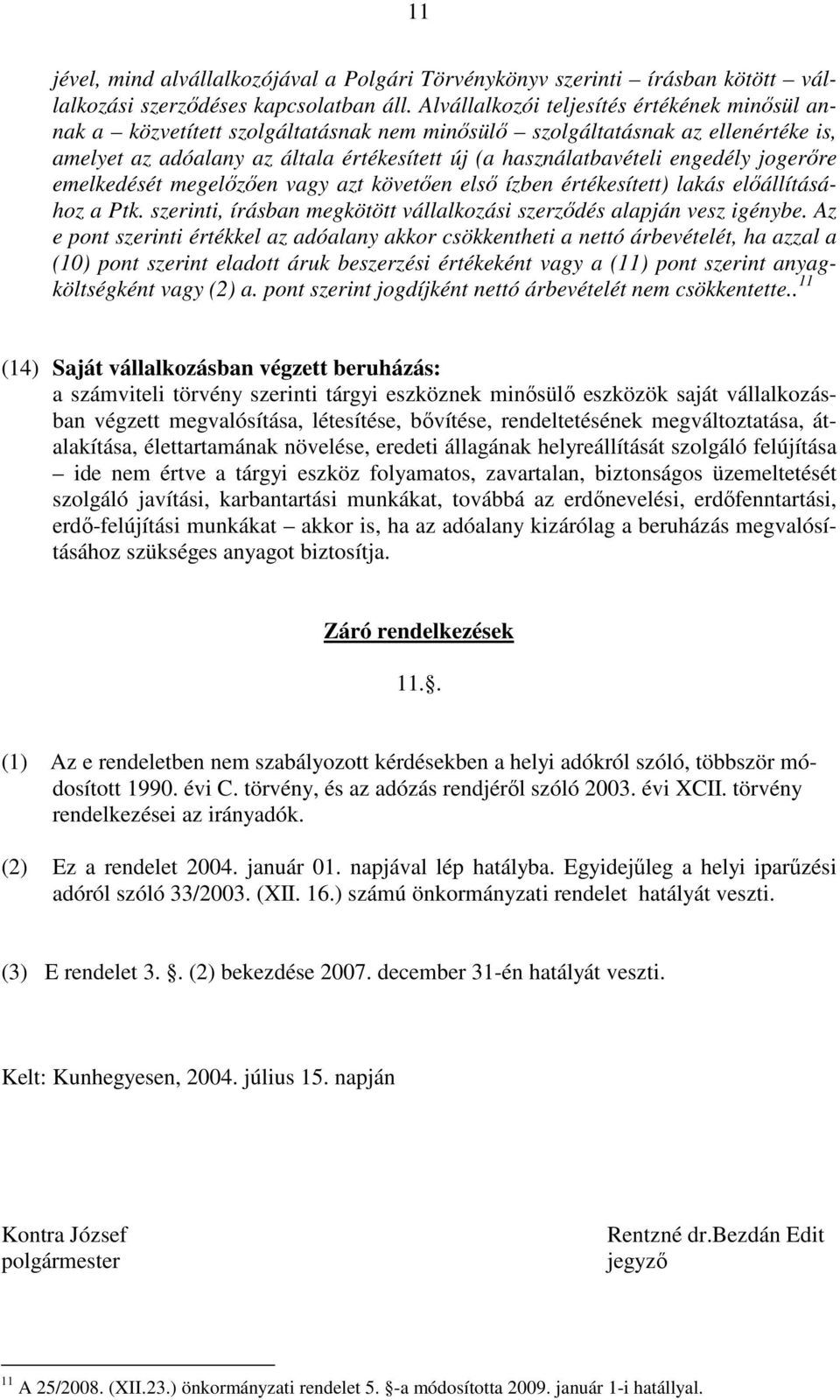 engedély jogerőre emelkedését megelőzően vagy azt követően első ízben értékesített) lakás előállításához a Ptk. szerinti, írásban megkötött vállalkozási szerződés alapján vesz igénybe.