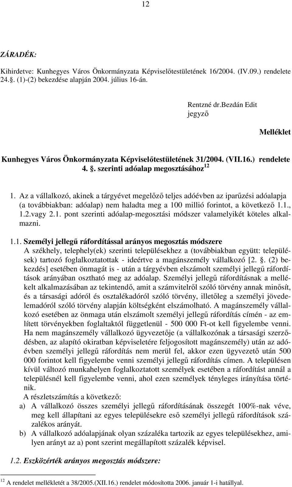 Az a vállalkozó, akinek a tárgyévet megelőző teljes adóévben az iparűzési adóalapja (a továbbiakban: adóalap) nem haladta meg a 10