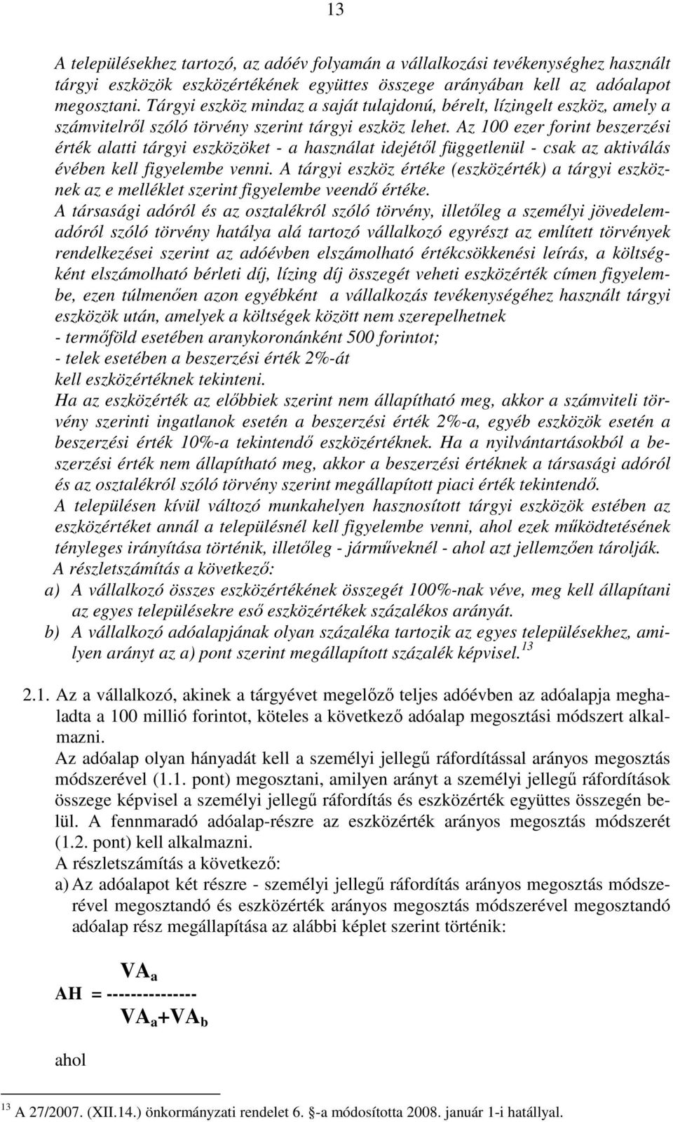 Az 100 ezer forint beszerzési érték alatti tárgyi eszközöket - a használat idejétől függetlenül - csak az aktiválás évében kell figyelembe venni.