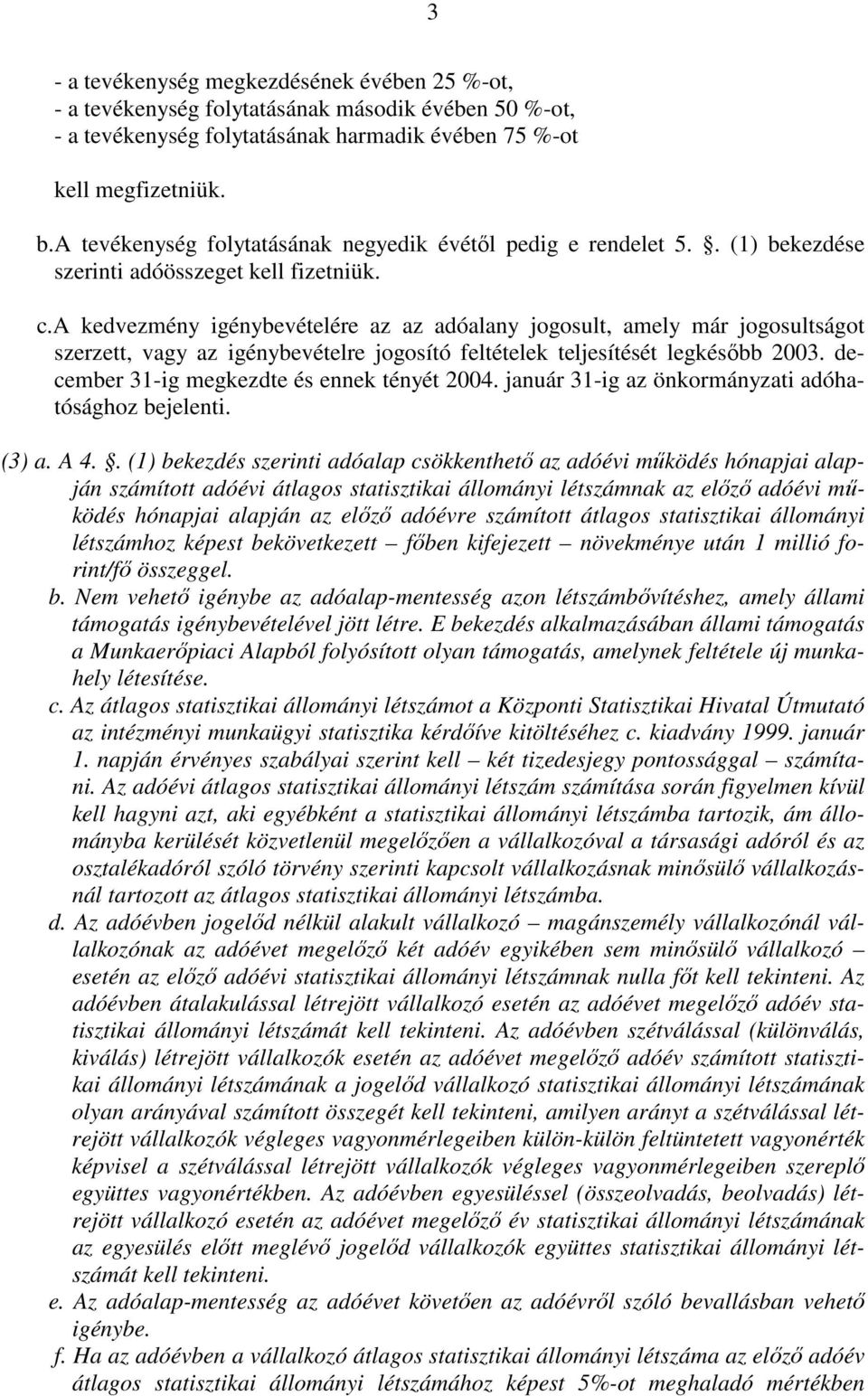 a kedvezmény igénybevételére az az adóalany jogosult, amely már jogosultságot szerzett, vagy az igénybevételre jogosító feltételek teljesítését legkésőbb 2003.