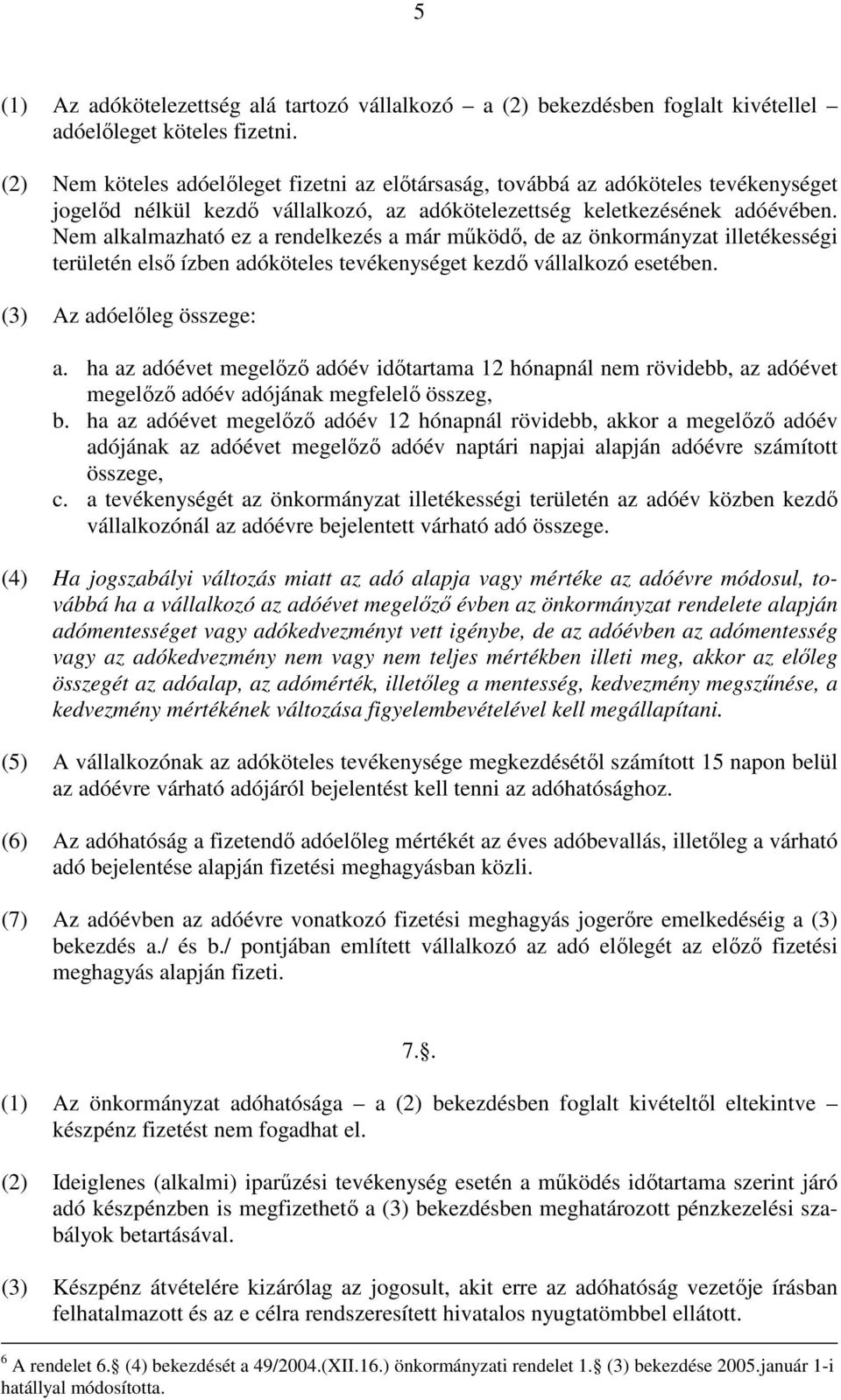 Nem alkalmazható ez a rendelkezés a már működő, de az önkormányzat illetékességi területén első ízben adóköteles tevékenységet kezdő vállalkozó esetében. (3) Az adóelőleg összege: a.