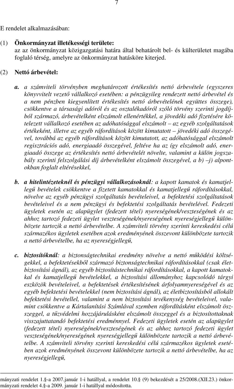 a számviteli törvényben meghatározott értékesítés nettó árbevétele (egyszeres könyvvitelt vezető vállalkozó esetében: a pénzügyileg rendezett nettó árbevétel és a nem pénzben kiegyenlített