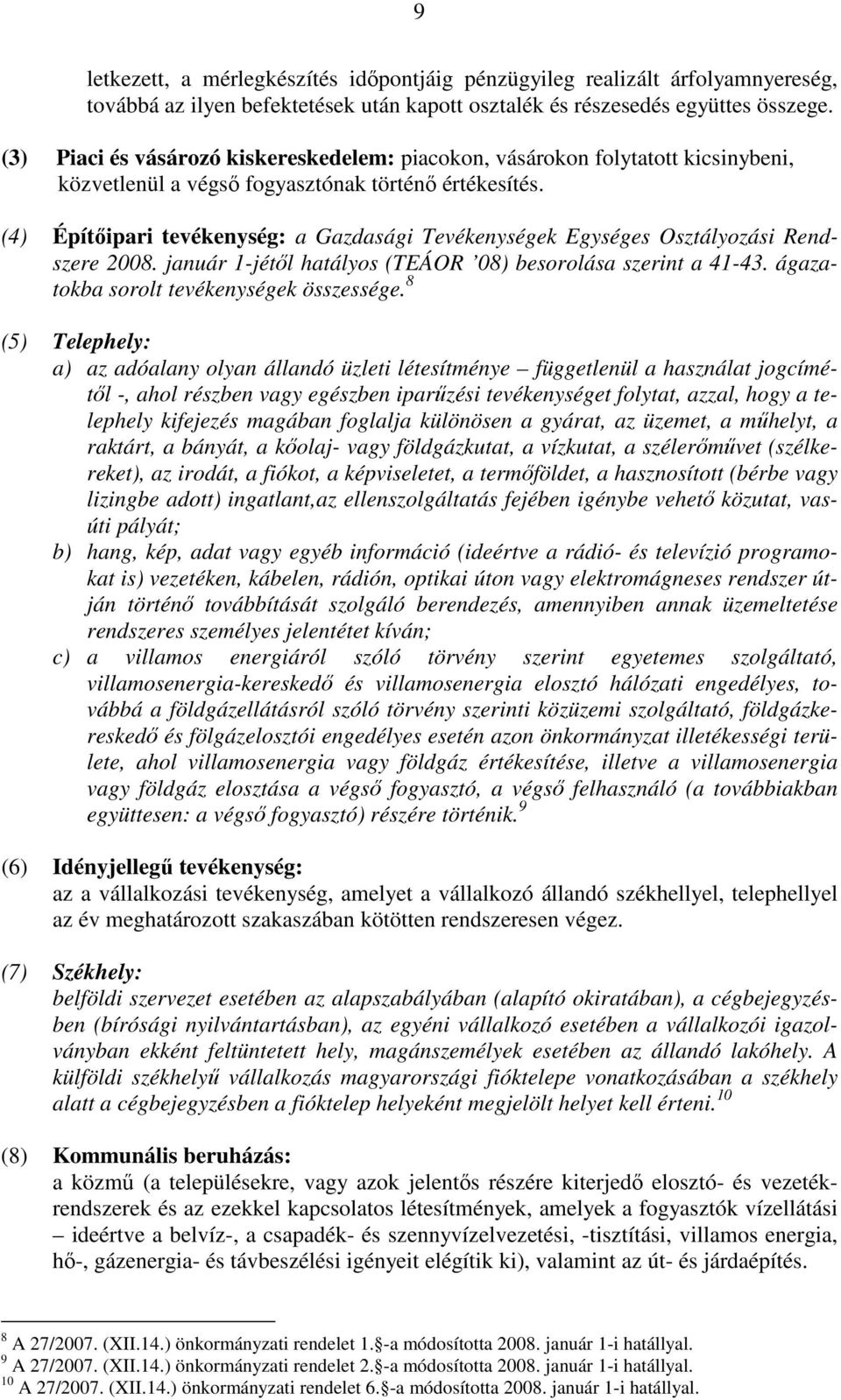 (4) Építőipari tevékenység: a Gazdasági Tevékenységek Egységes Osztályozási Rendszere 2008. január 1-jétől hatályos (TEÁOR 08) besorolása szerint a 41-43. ágazatokba sorolt tevékenységek összessége.