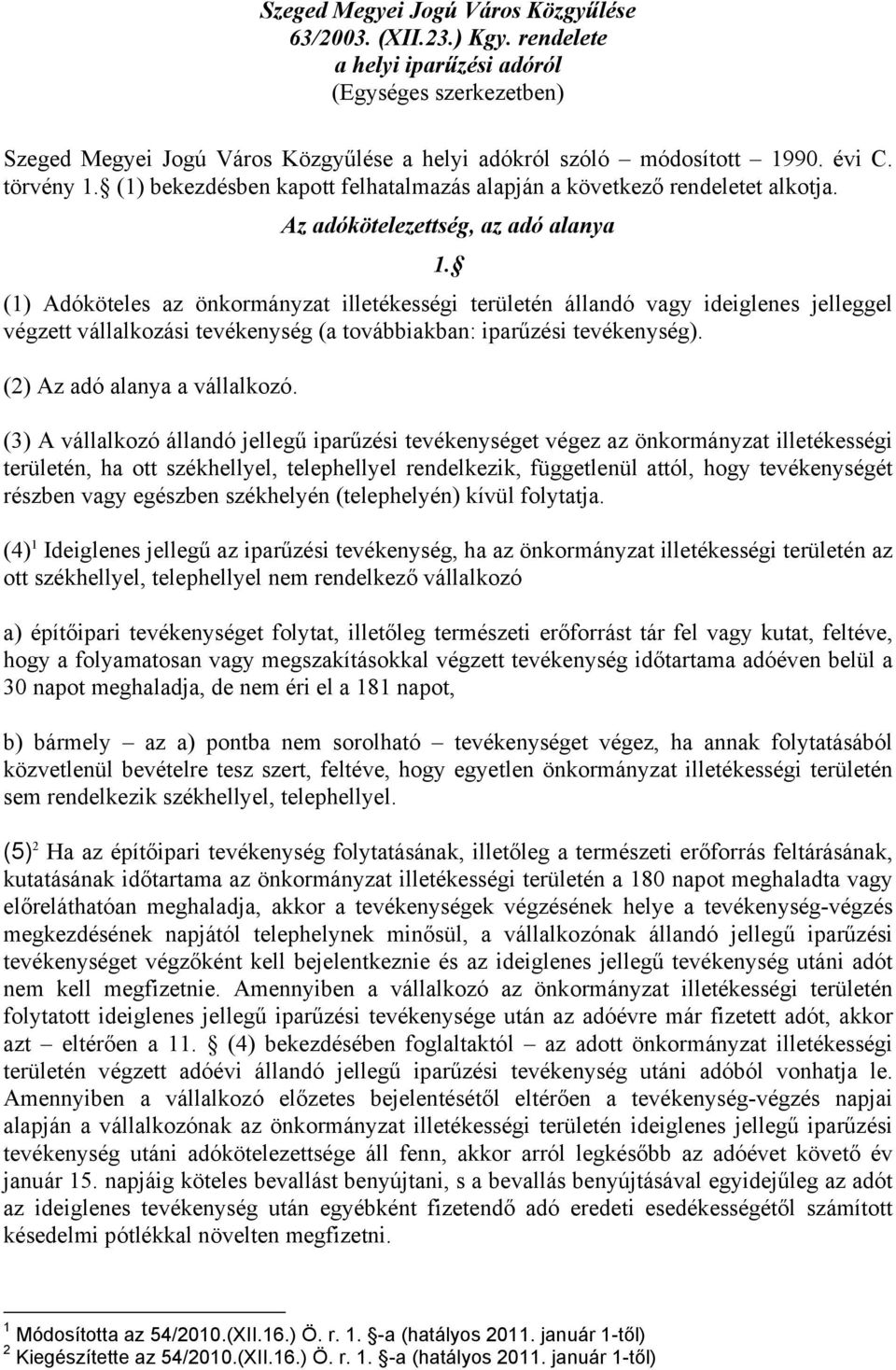 (1) Adóköteles az önkormányzat illetékességi területén állandó vagy ideiglenes jelleggel végzett vállalkozási tevékenység (a továbbiakban: iparűzési tevékenység). (2) Az adó alanya a vállalkozó.