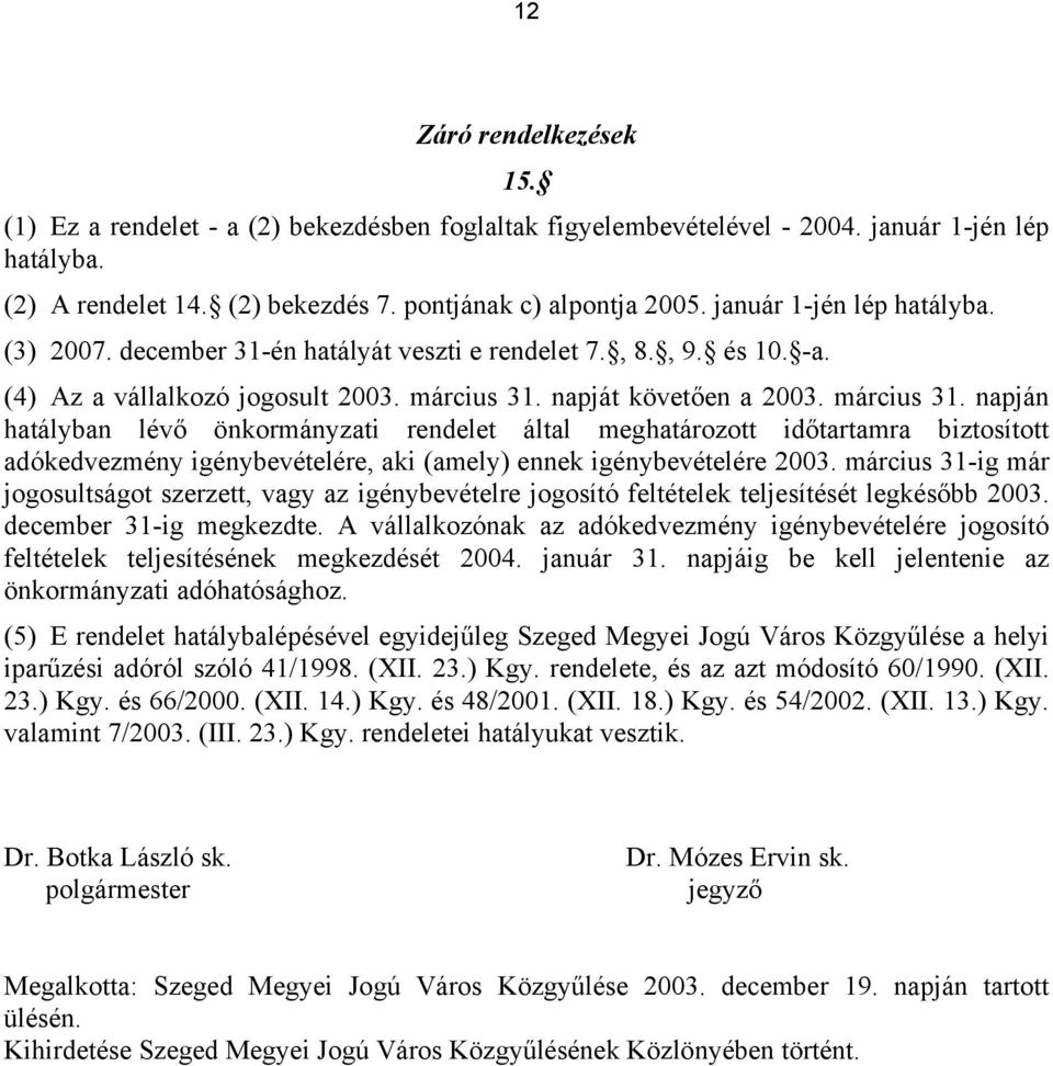 napját követően a 2003. március 31. napján hatályban lévő önkormányzati rendelet által meghatározott időtartamra biztosított adókedvezmény igénybevételére, aki (amely) ennek igénybevételére 2003.