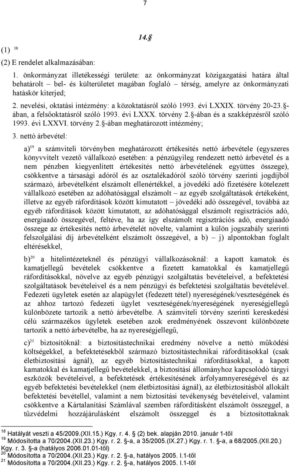 nevelési, oktatási intézmény: a közoktatásról szóló 1993. évi LXXIX. törvény 20-23. - ában, a felsőoktatásról szóló 1993. évi LXXX. törvény 2. -ában és a szakképzésről szóló 1993. évi LXXVI.