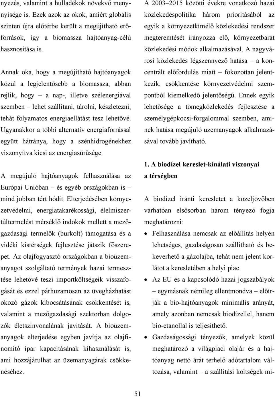 energiaellátást tesz lehetővé. Ugyanakkor a többi alternatív energiaforrással együtt hátránya, hogy a szénhidrogénekhez viszonyítva kicsi az energiasűrűsége.