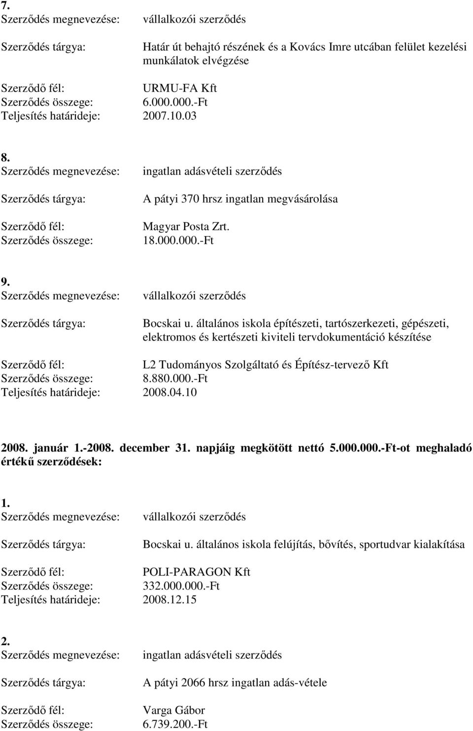 általános iskola építészeti, tartószerkezeti, gépészeti, elektromos és kertészeti kiviteli tervdokumentáció készítése L2 Tudományos Szolgáltató és Építész-tervezı Kft 8.880.000.