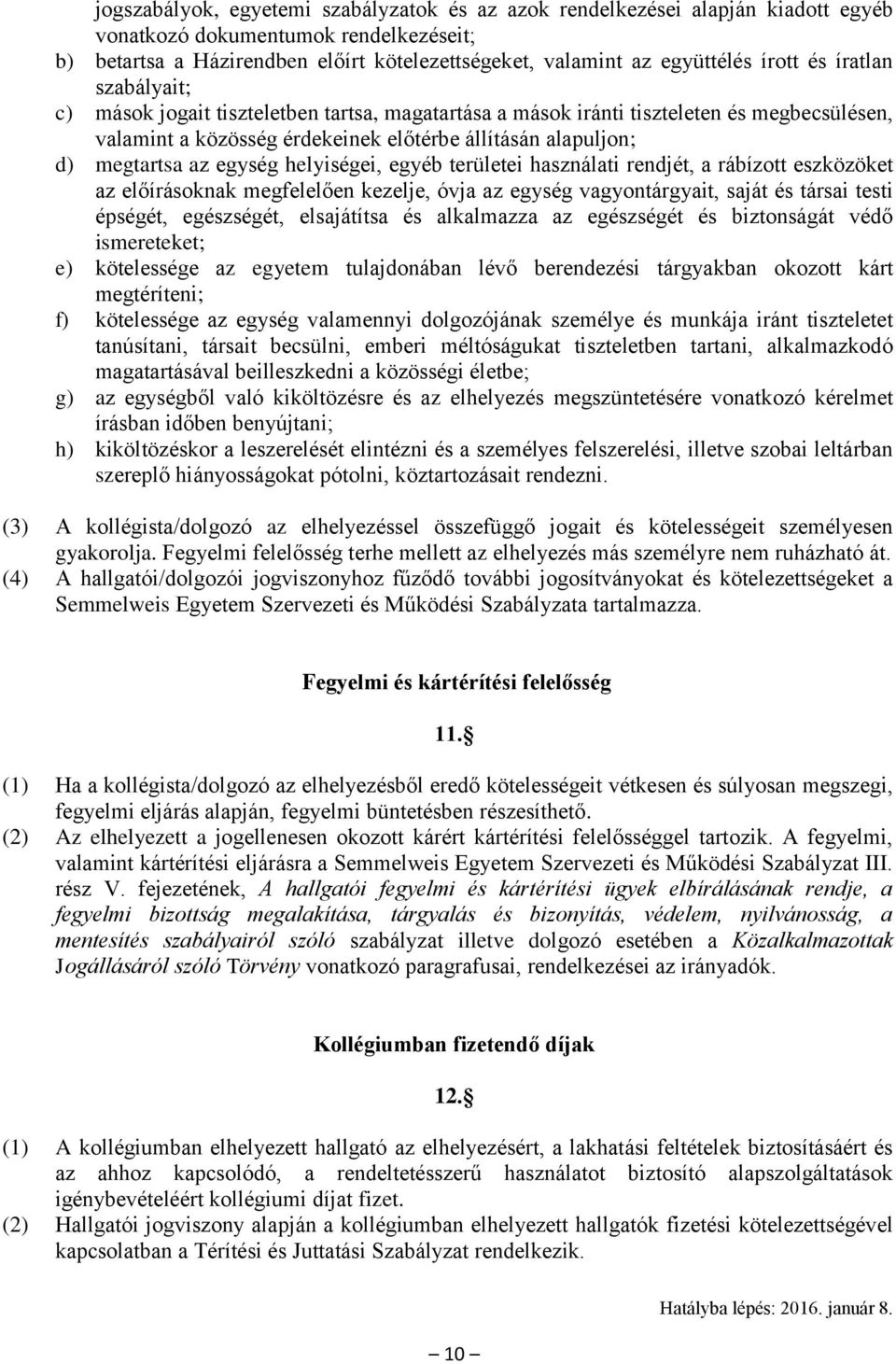 egység helyiségei, egyéb területei használati rendjét, a rábízott eszközöket az előírásoknak megfelelően kezelje, óvja az egység vagyontárgyait, saját és társai testi épségét, egészségét, elsajátítsa