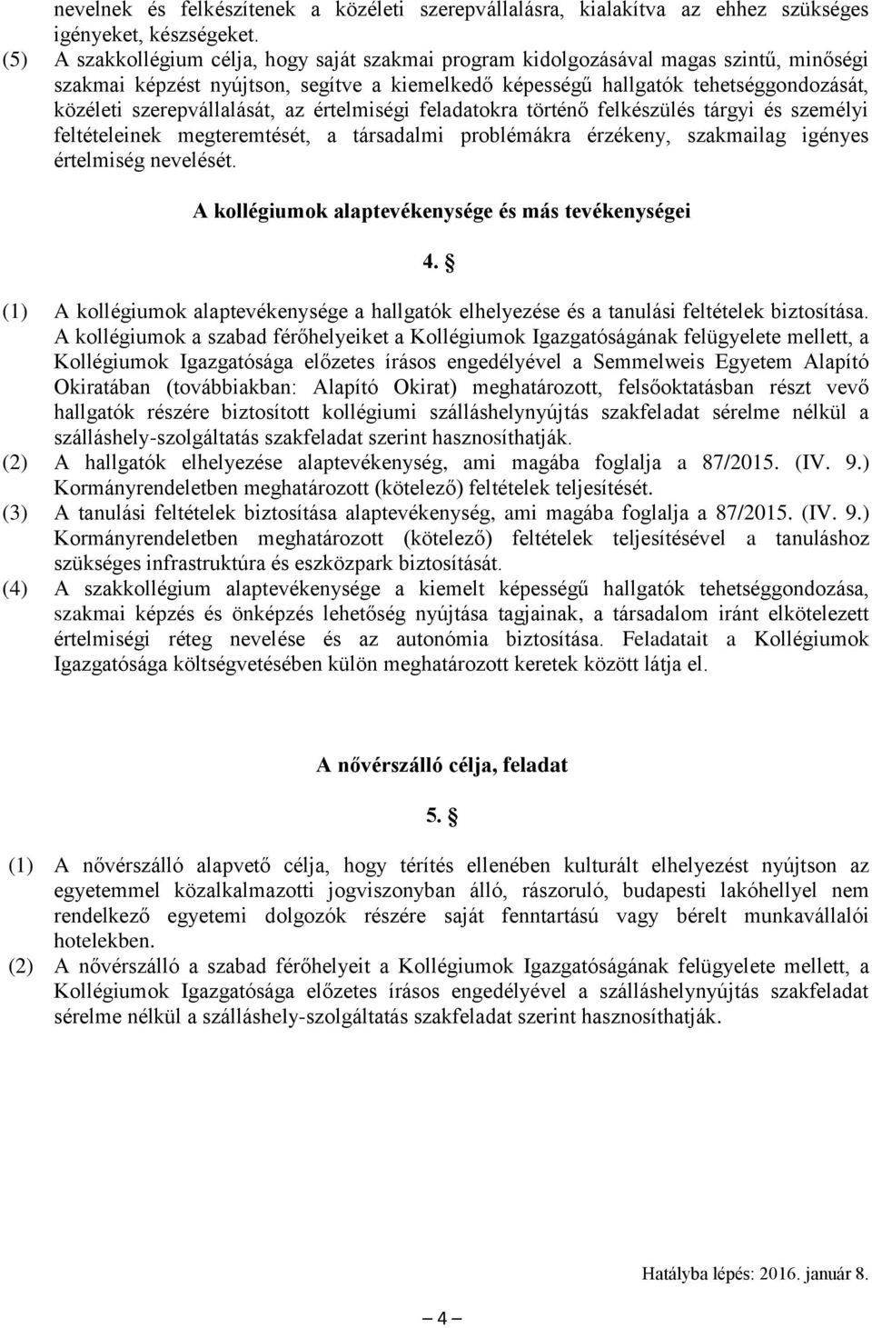 szerepvállalását, az értelmiségi feladatokra történő felkészülés tárgyi és személyi feltételeinek megteremtését, a társadalmi problémákra érzékeny, szakmailag igényes értelmiség nevelését.