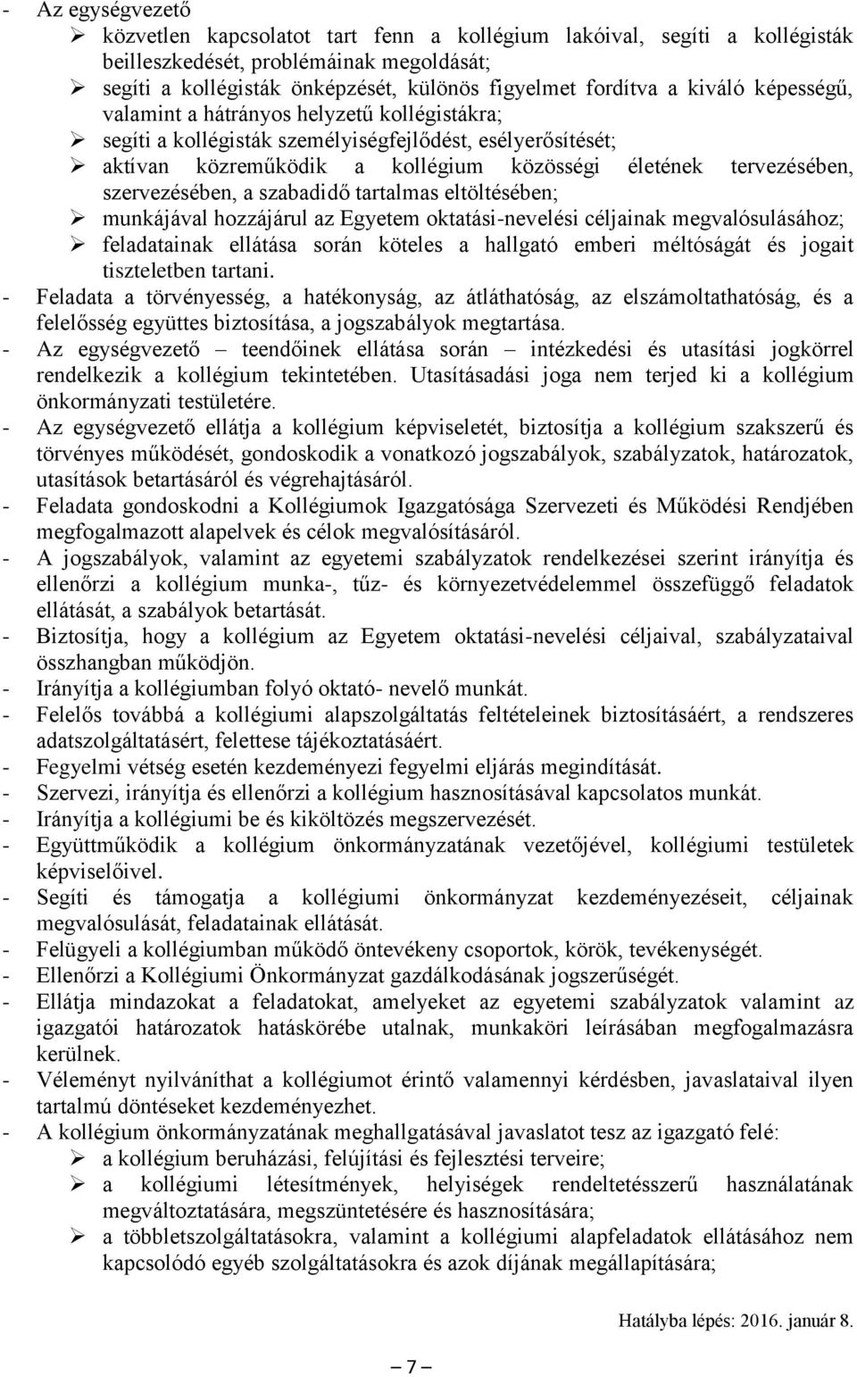 szervezésében, a szabadidő tartalmas eltöltésében; munkájával hozzájárul az Egyetem oktatási-nevelési céljainak megvalósulásához; feladatainak ellátása során köteles a hallgató emberi méltóságát és