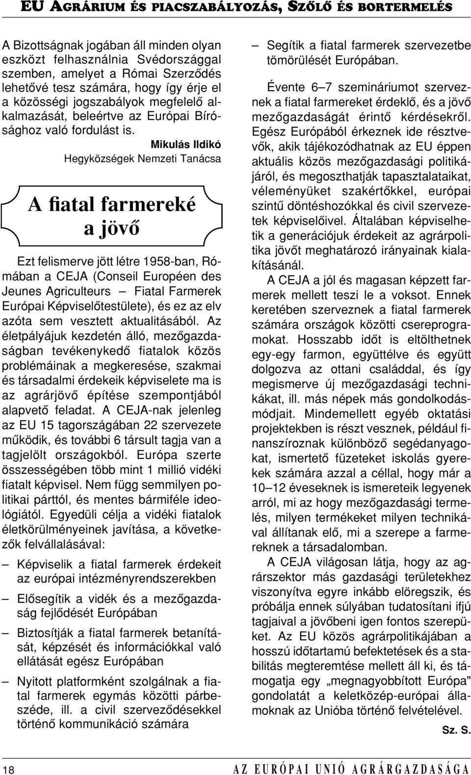 Mikulás Ildikó Hegyközségek Nemzeti Tanácsa A fiatal farmereké a jövô Ezt felismerve jött létre 1958-ban, Rómában a CEJA (Conseil Européen des Jeunes Agriculteurs Fiatal Farmerek Európai