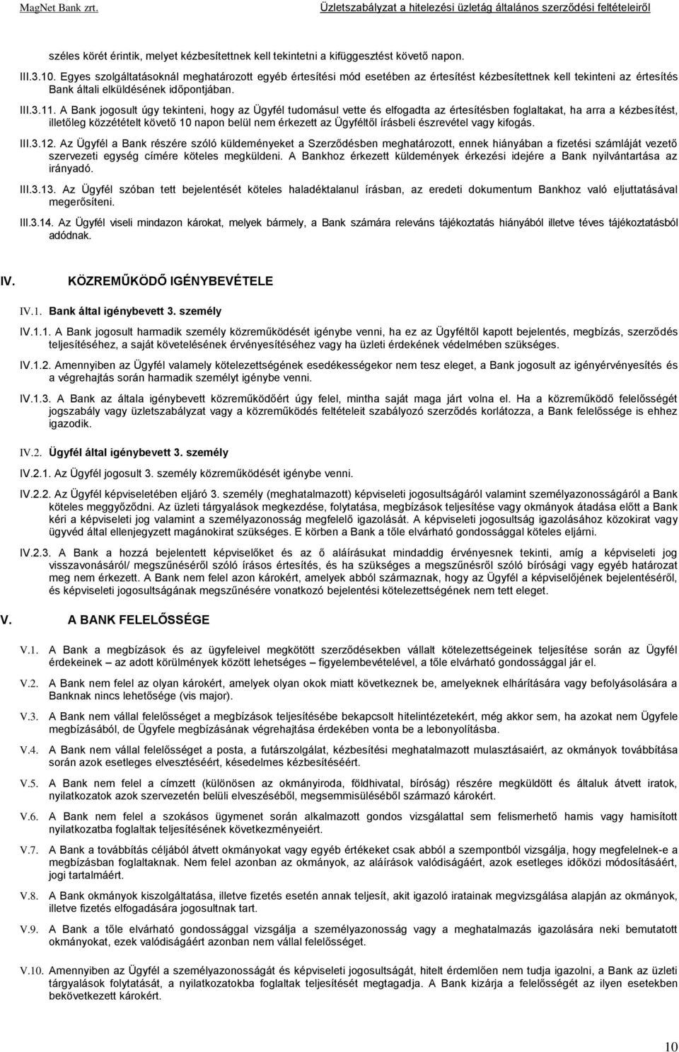 A Bank jogosult úgy tekinteni, hogy az Ügyfél tudomásul vette és elfogadta az értesítésben foglaltakat, ha arra a kézbesítést, illetőleg közzétételt követő 10 napon belül nem érkezett az Ügyféltől