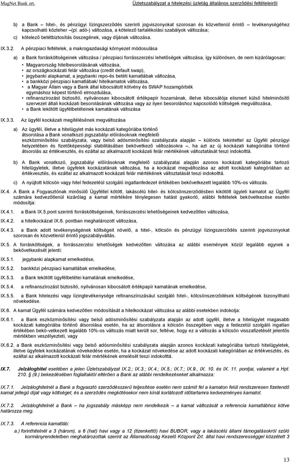 A pénzpiaci feltételek, a makrogazdasági környezet módosulása a) a Bank forrásköltségeinek változása / pénzpiaci forrásszerzési lehetőségek változása, így különösen, de nem kizárólagosan: