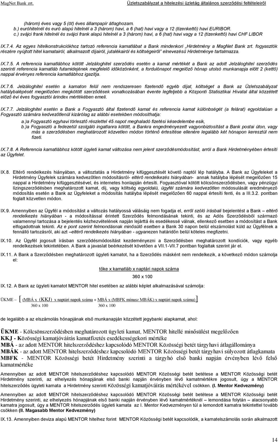 Az egyes hitelkonstrukciókhoz tartozó referencia kamatlábat a Bank mindenkori Hirdetmény a MagNet Bank zrt.